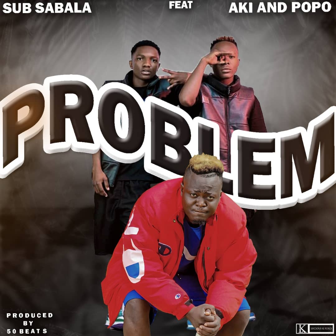 Sub Sabala & Aki na Popo - Problem (Prod by Exclusive 5ifty)